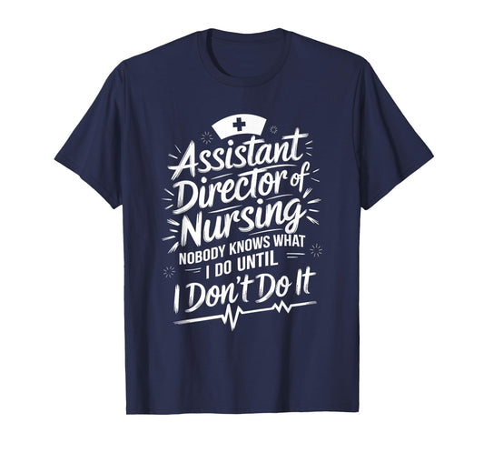 Assistant Director Of Nursing Nobody Knows What I Do, ADON T-Shirt