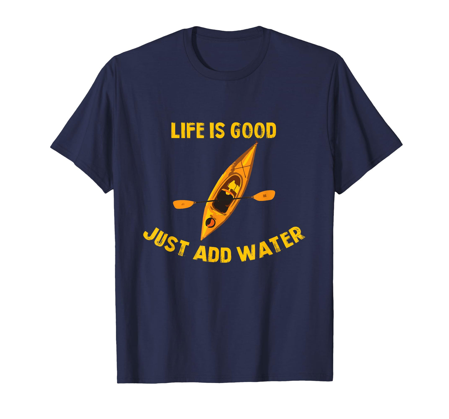 Life Is Really Good Just Add Water Kayaking Kayak Outdoor T-Shirt