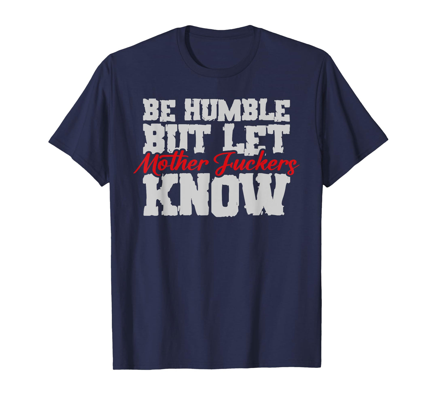 Be Humble But Let Mother Fuckers Know Funny T-Shirt