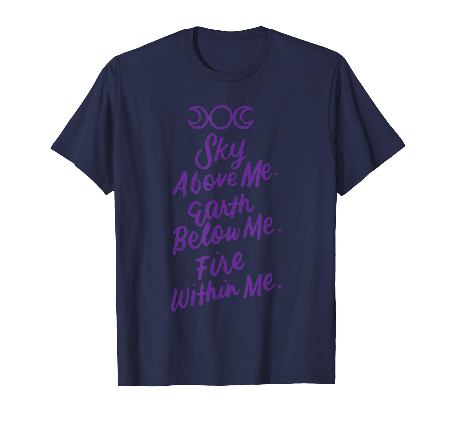 Sky Above Me Earth Below Me Fire Within Me Wiccan Pagan Gift T-Shirt