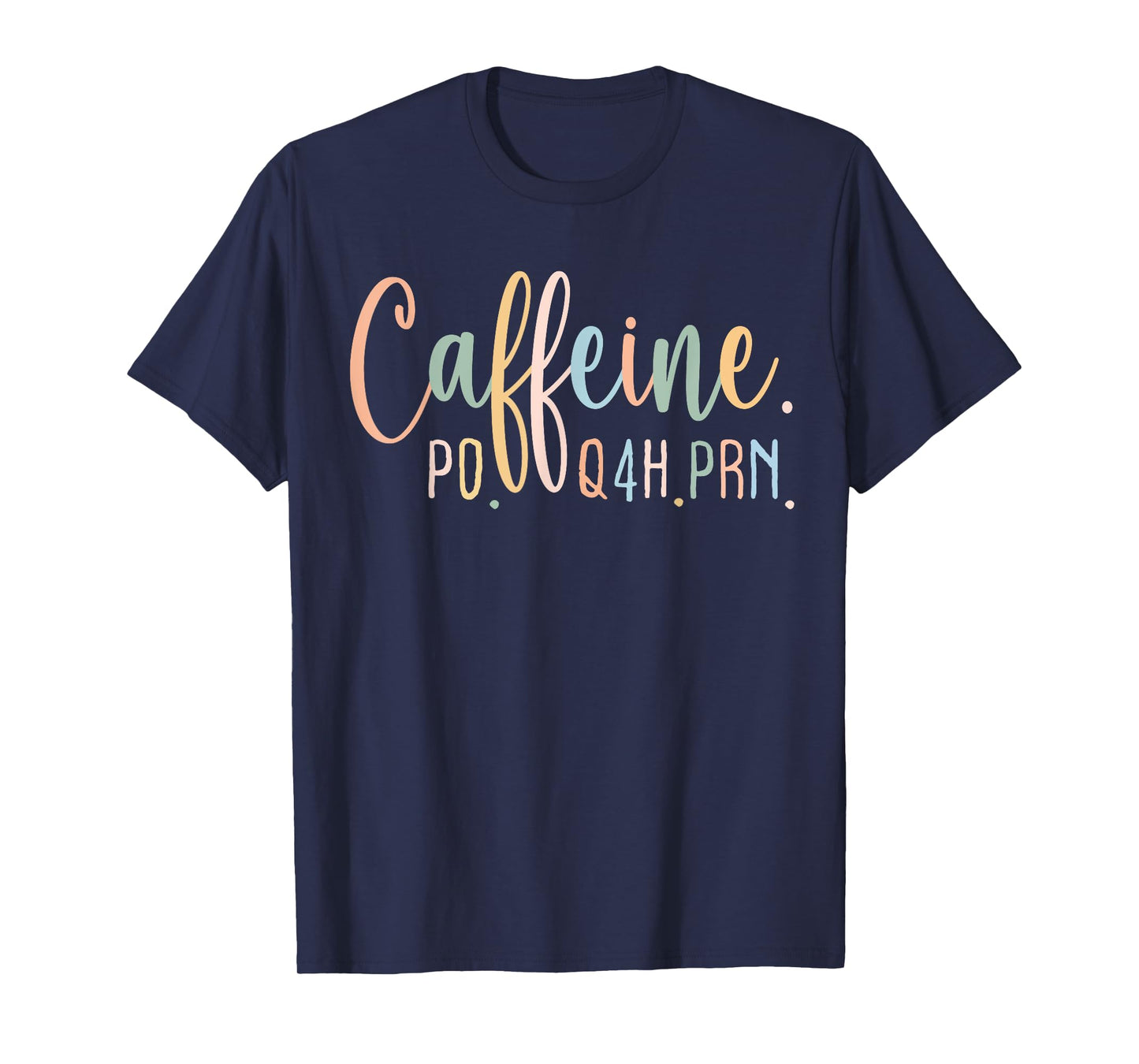 Funny Nurse, Healthcare Workers Quote Caffeine PO Q4H PRN T-Shirt