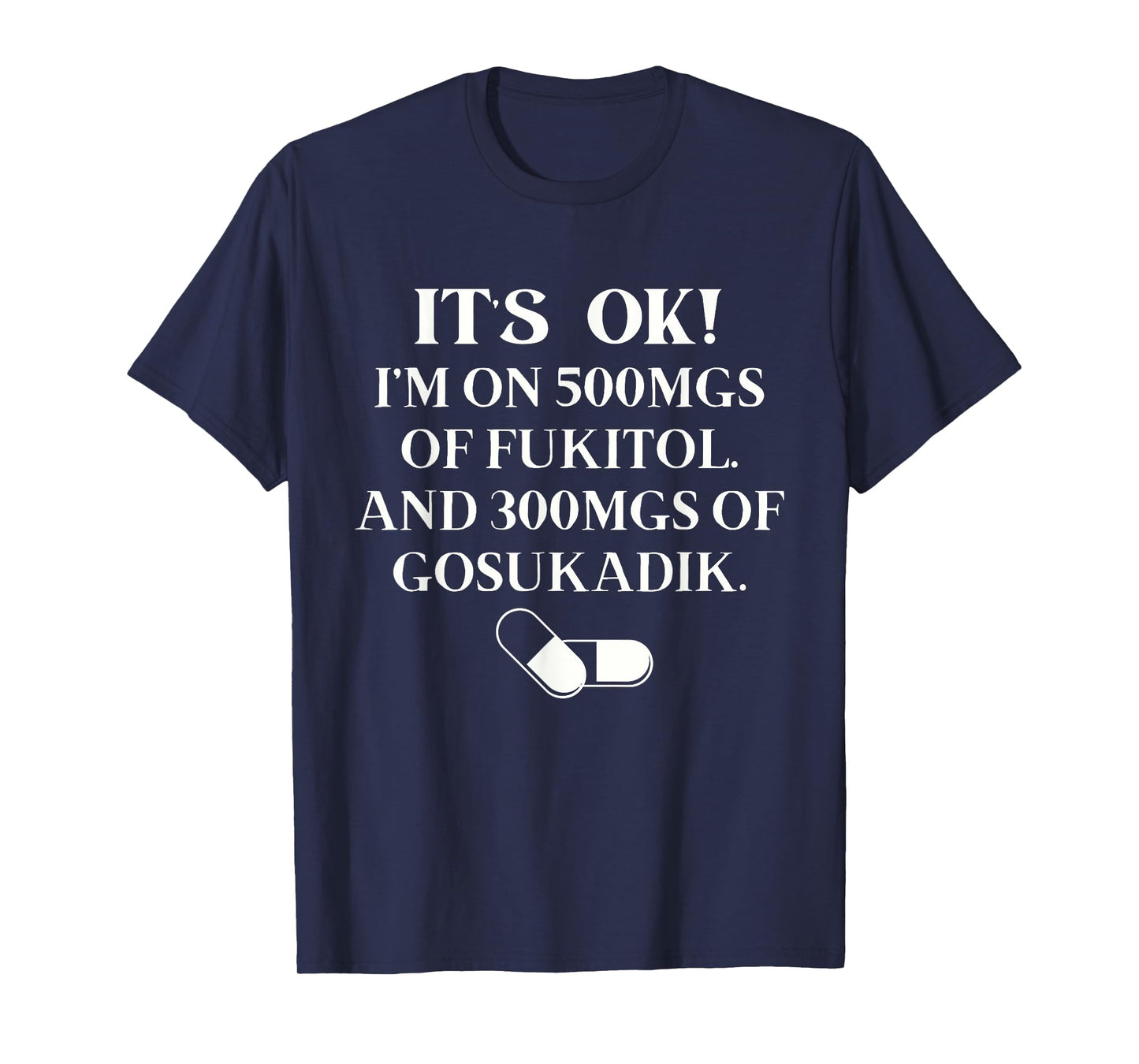 Nurse It's Ok I'm On 500mg Of FUKITOL And 300mgs GO SUKADIK T-Shirt