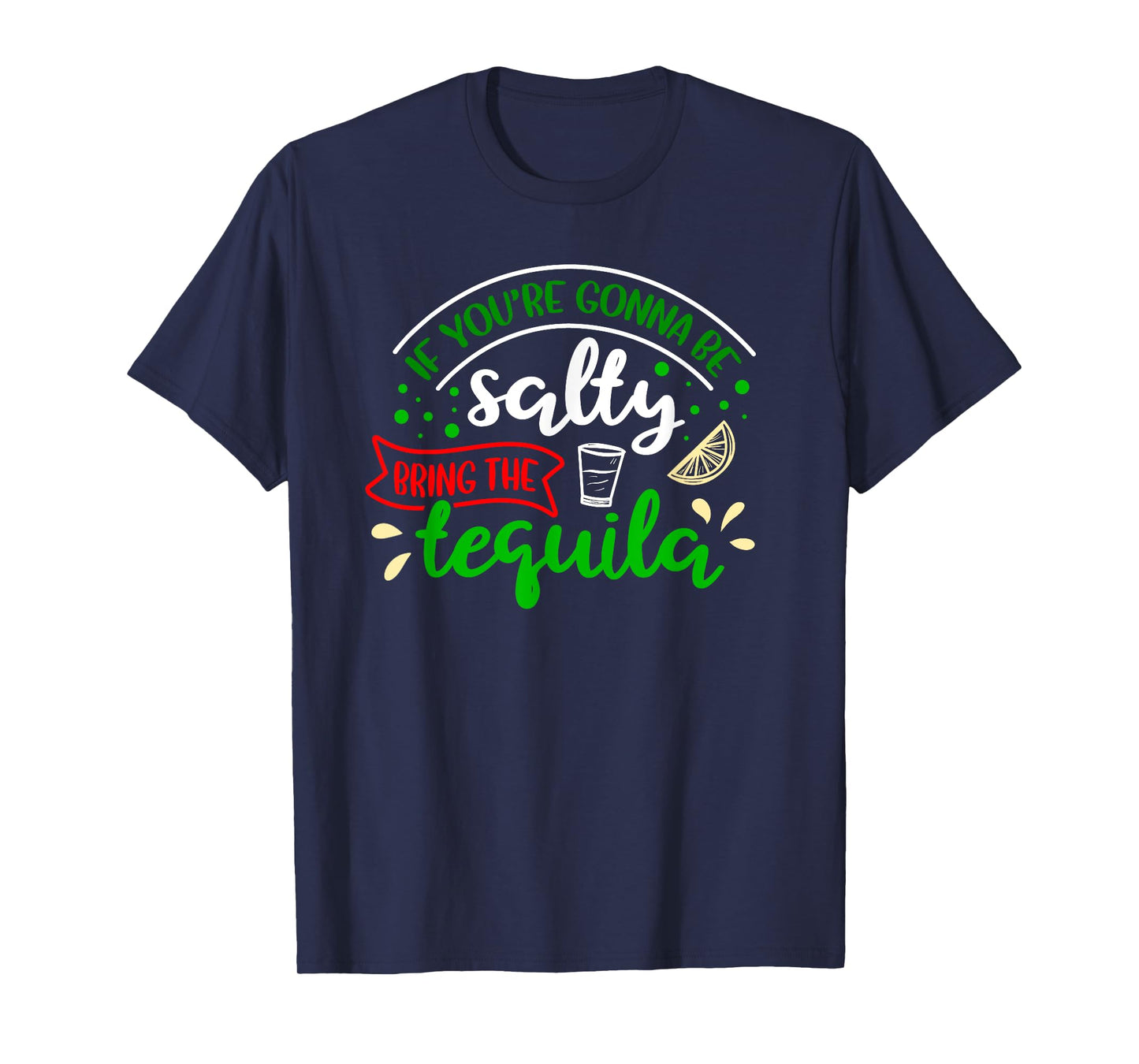 IF YOU'RE GONNA BE SALTY BRING THE TEQUILA Funny Joke Quote T-Shirt