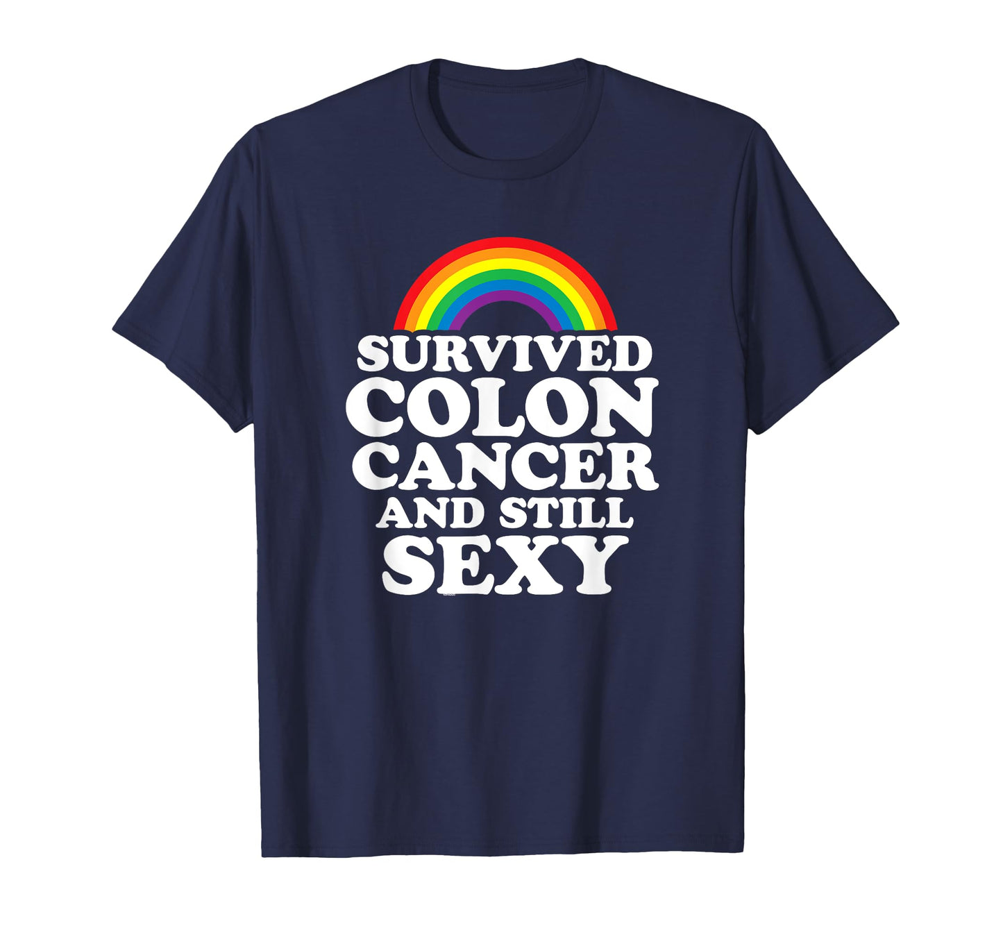 Survived Colon Cancer And Still Sexy | Rainbow T-Shirt