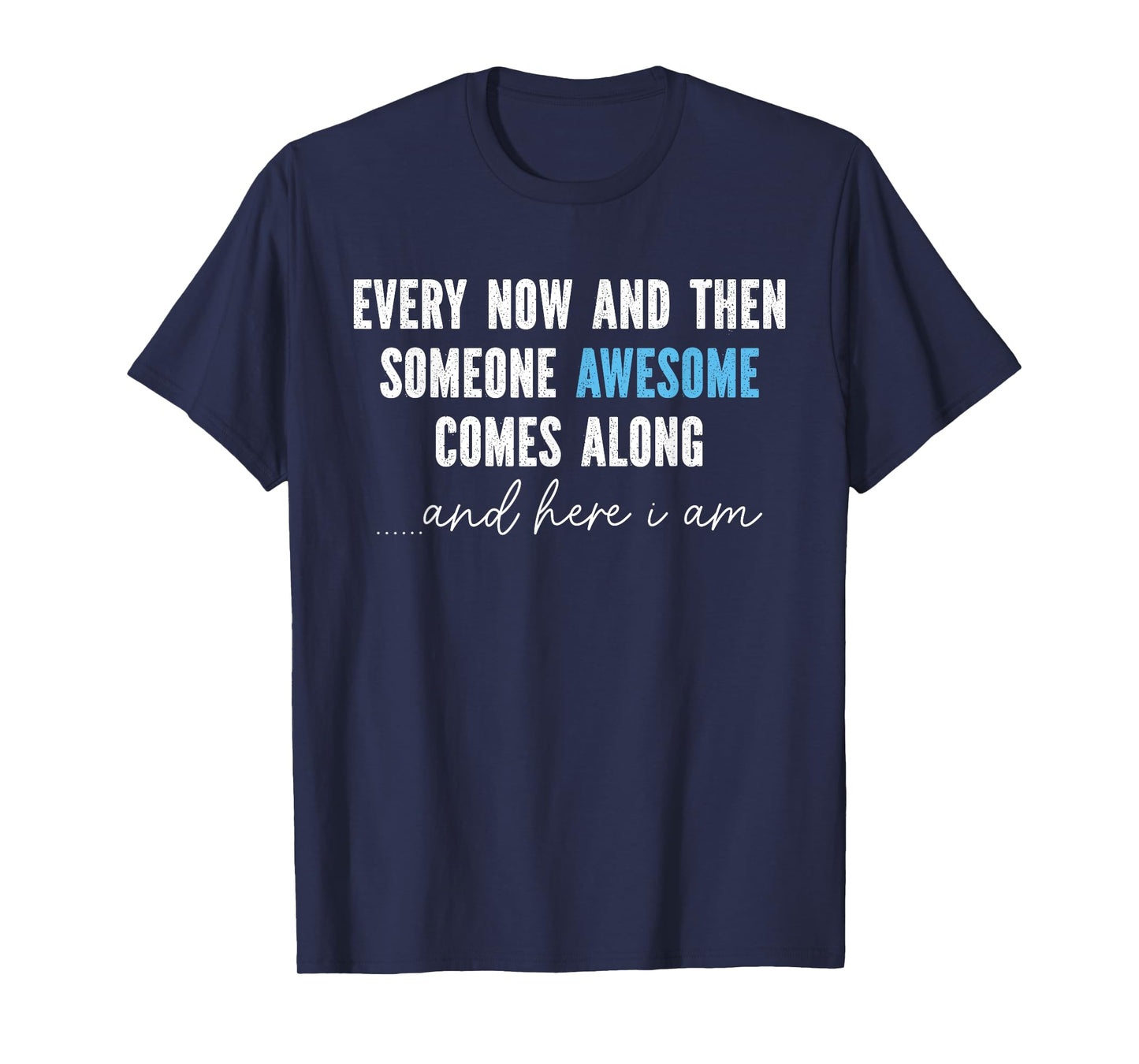 Every Now And Then Someone Awesome Comes Along T-Shirt