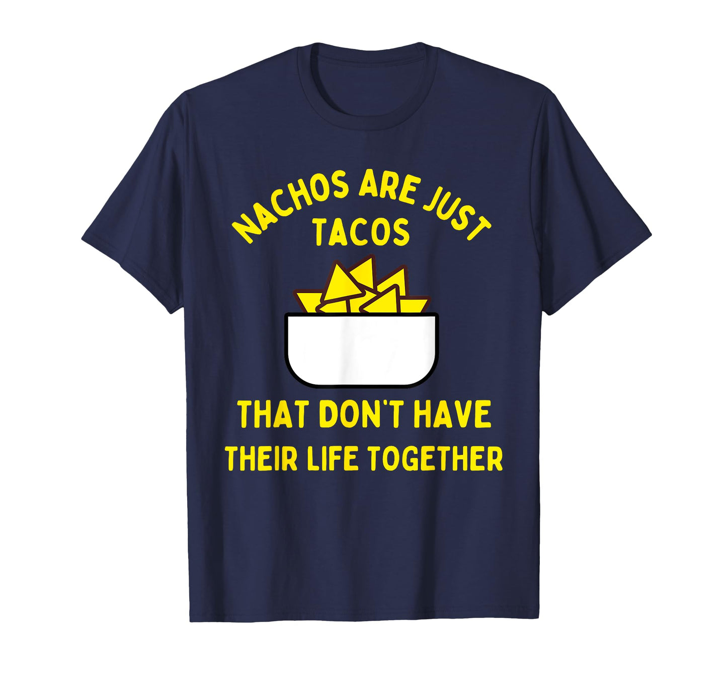 Nachos are just tacos that don't have their life together T-Shirt