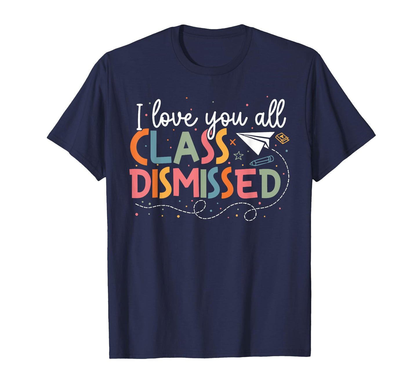 I Love You All Class Dismissed Teacher Last Day Of School T-Shirt