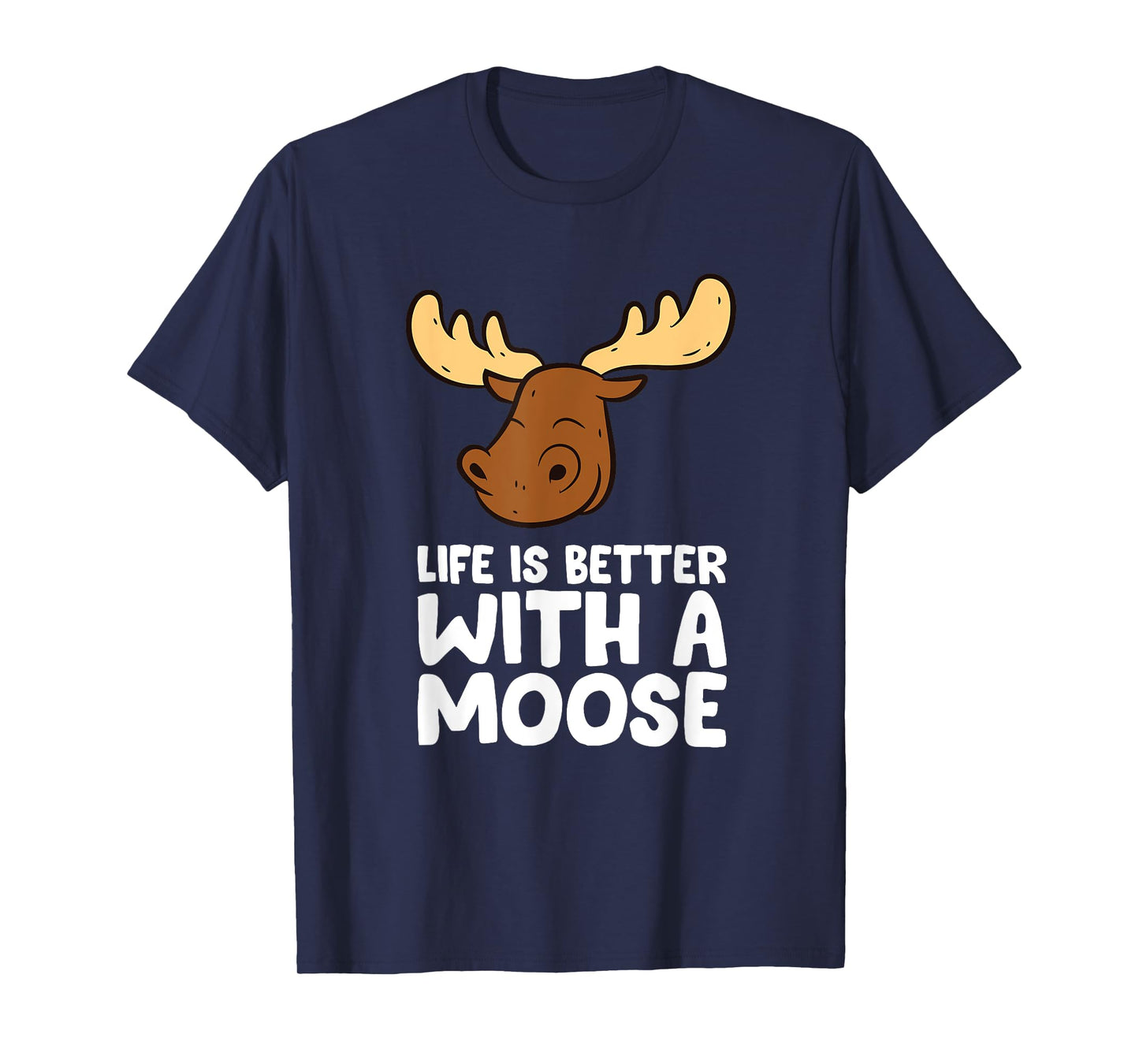 Life Is Better With A Moose T-Shirt