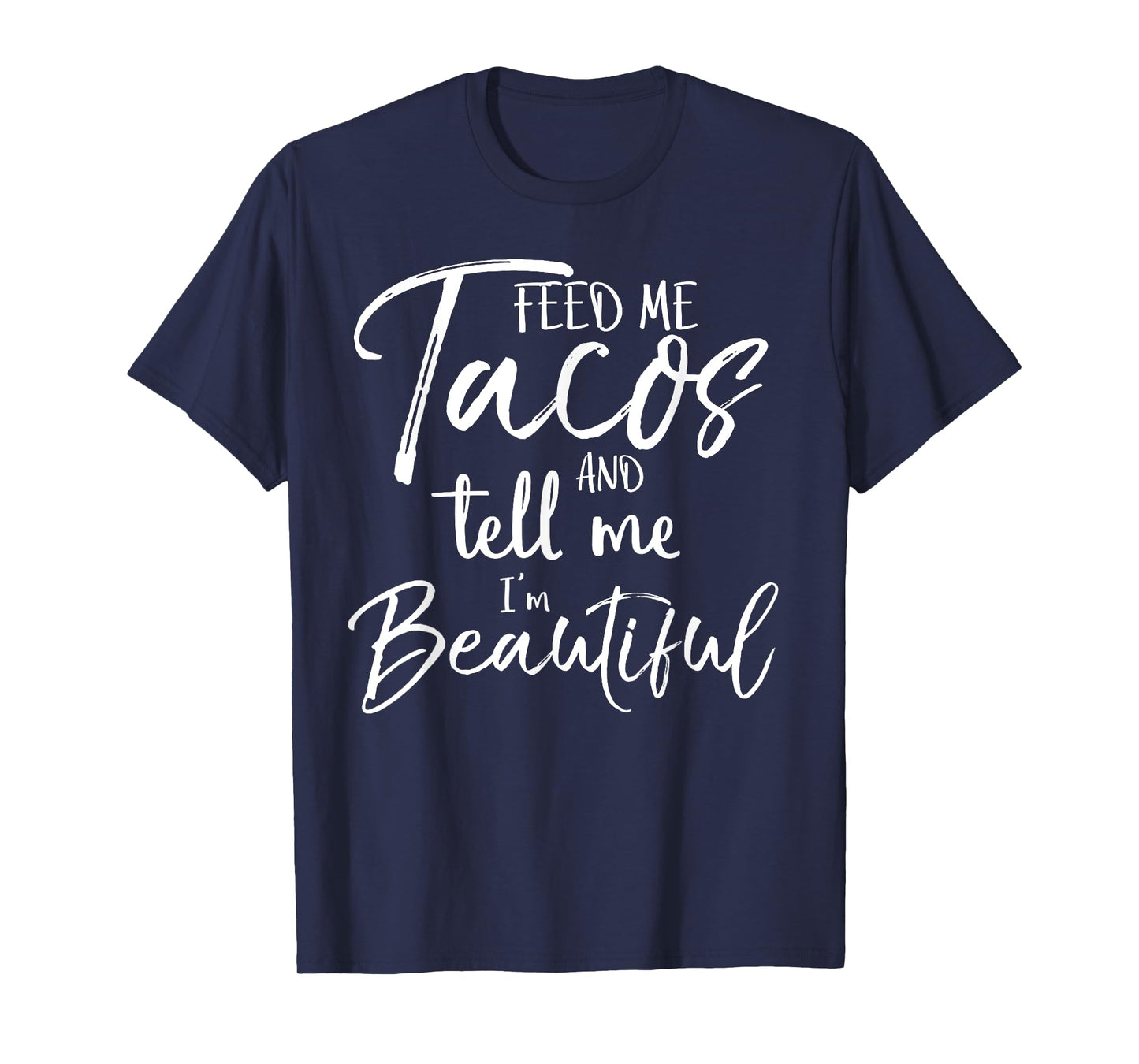 Feed Me Tacos and Tell Me I'm Beautiful Shirt Funny T-Shirt T-Shirt