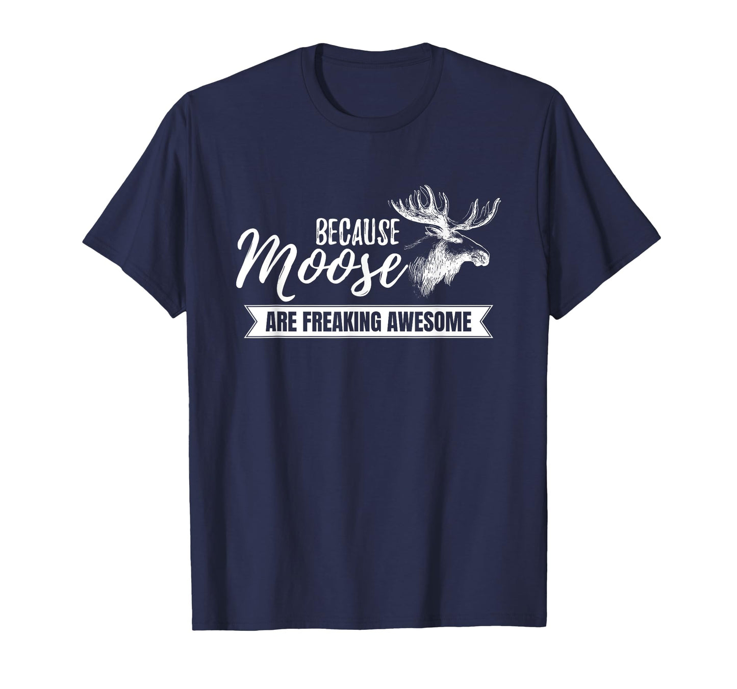 Because Moose Are Freaking Awesome Funny Gift T-Shirt