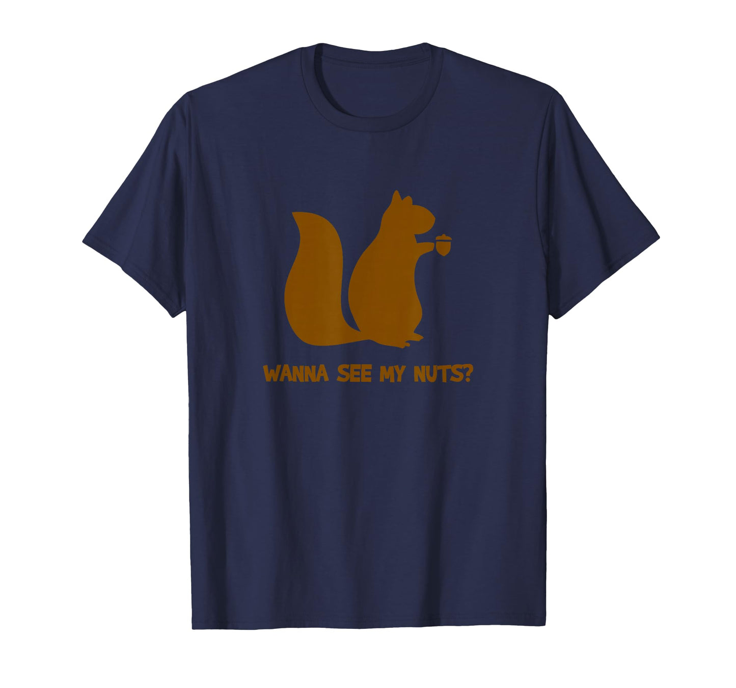 Wanna See My Nuts? - Funny Squirrel Lovers Adult Humor Tee T-Shirt