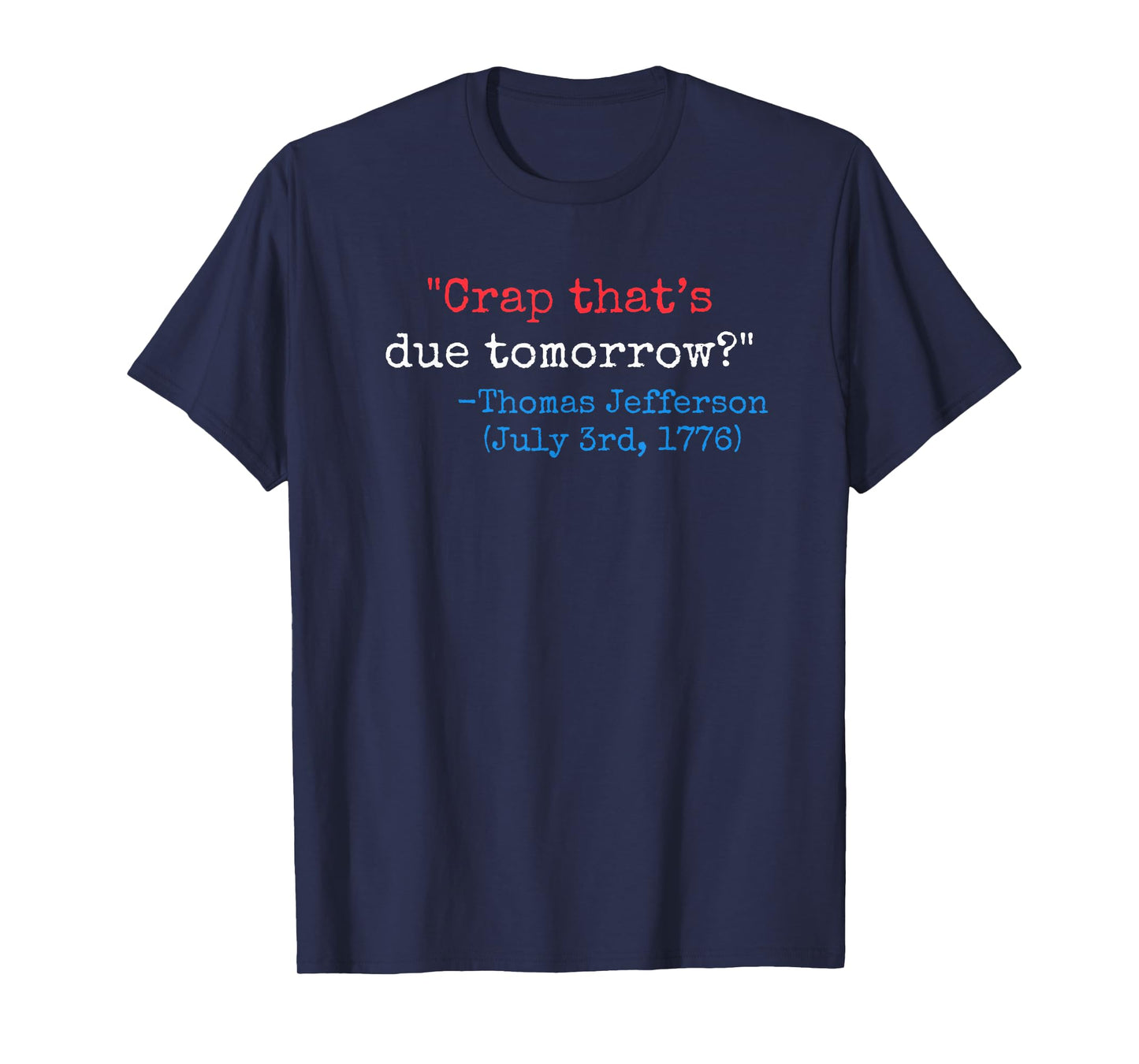 Crap that's due tomorrow? funny Thomas Jefferson 4th of July T-Shirt