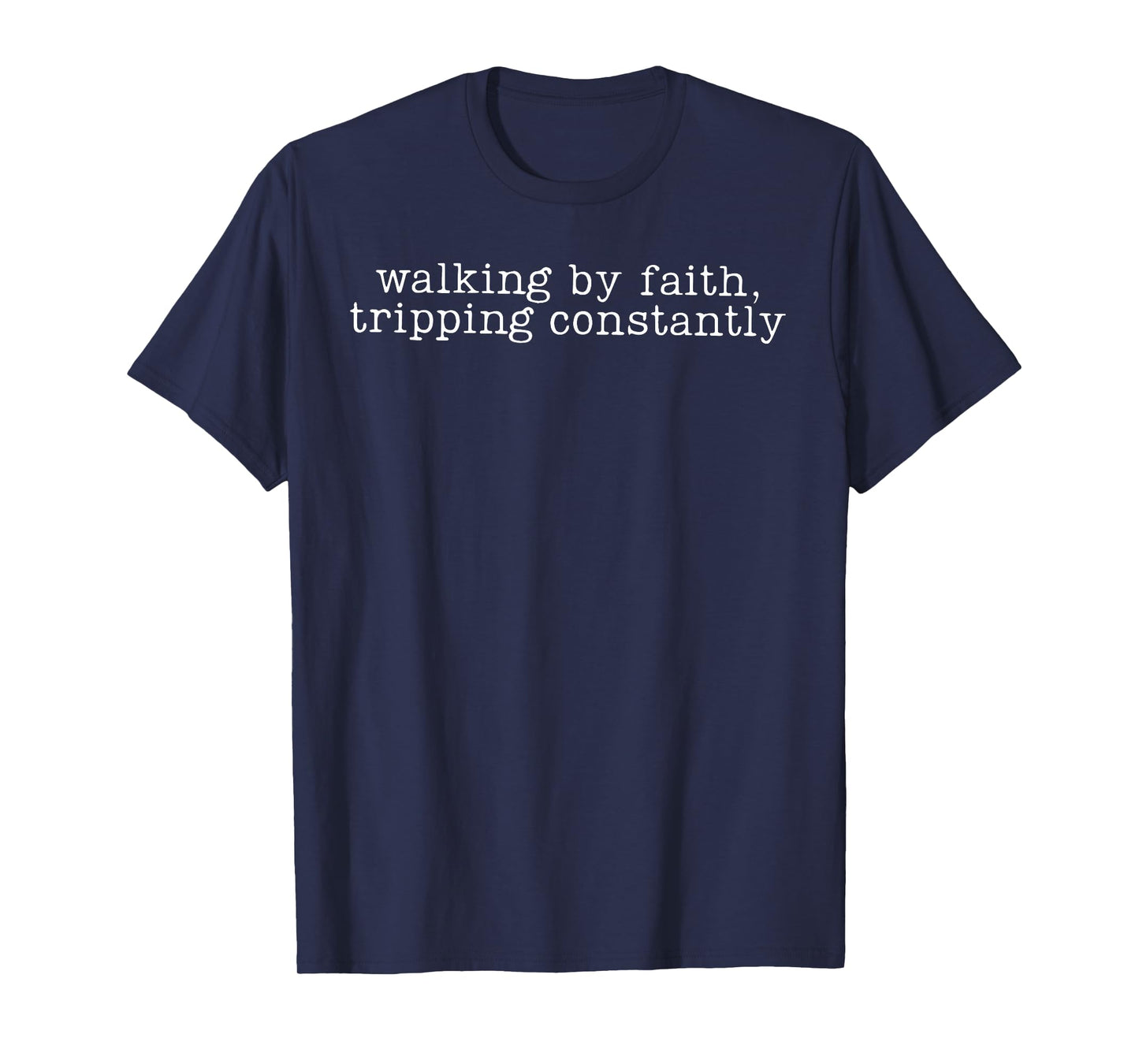 Walking by Faith Tripping Constantly Christian Bible Jesus T-Shirt