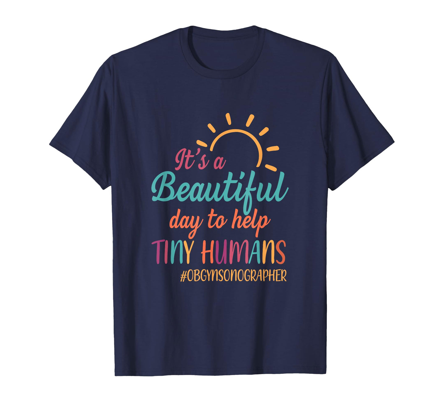 Beautiful Day To Help Tiny Humans Proud OB GYN Sonographer T-Shirt