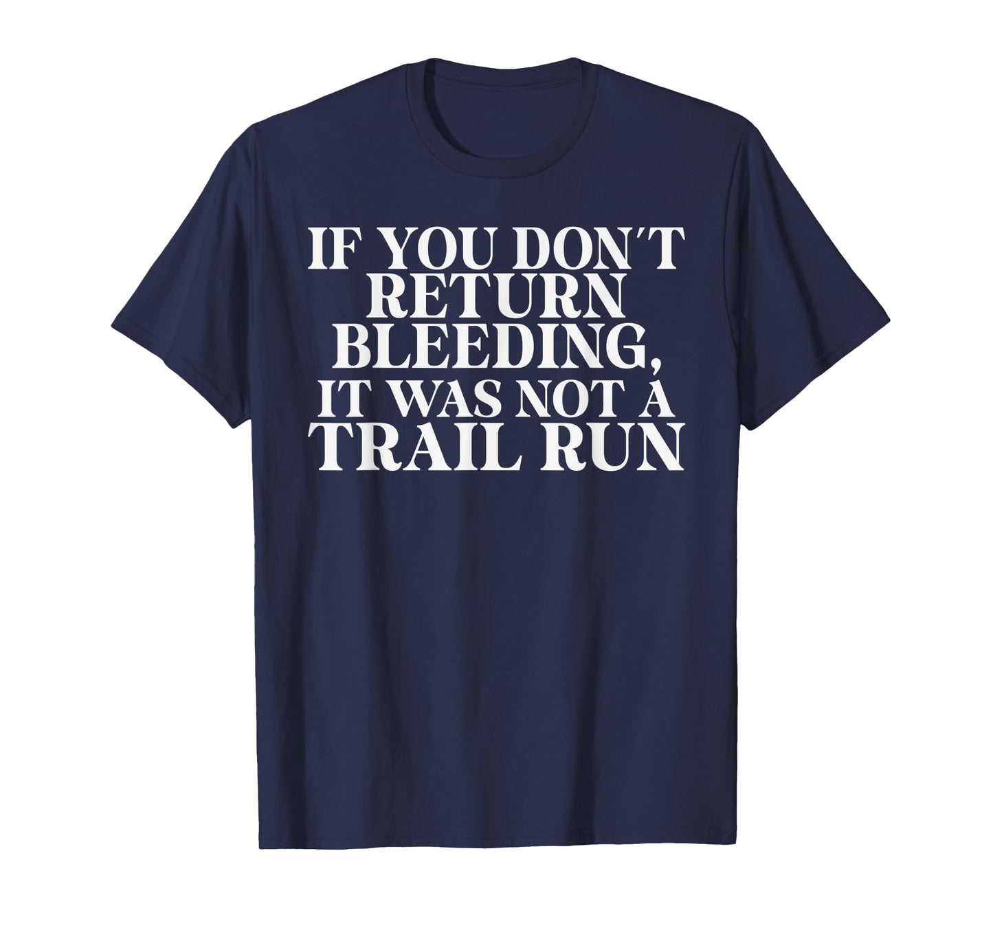 If you dont return Bleeding it was not a Trail Run T-Shirt