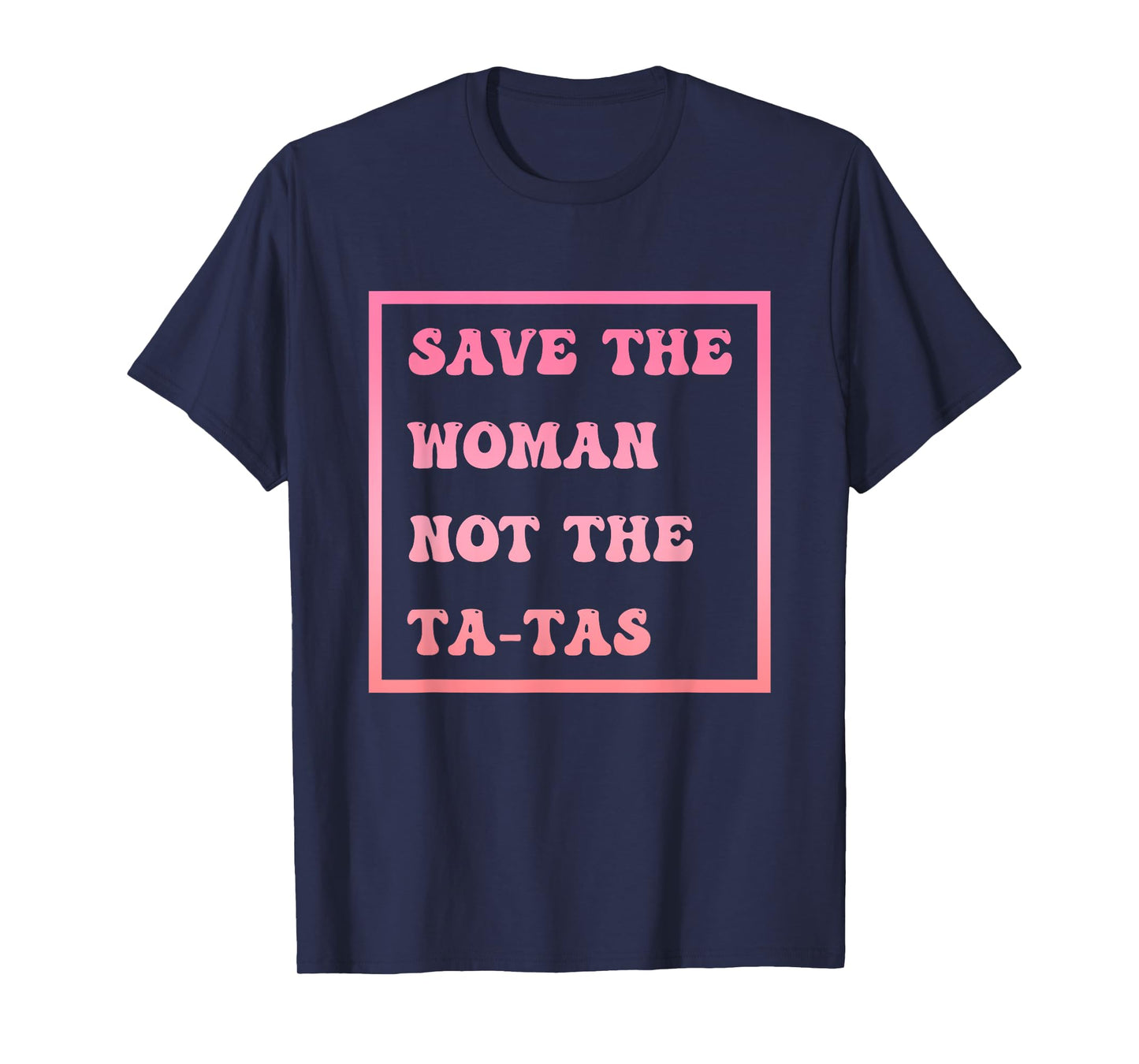Save The Woman Not The Tatas Breast Cancer Awareness T-Shirt