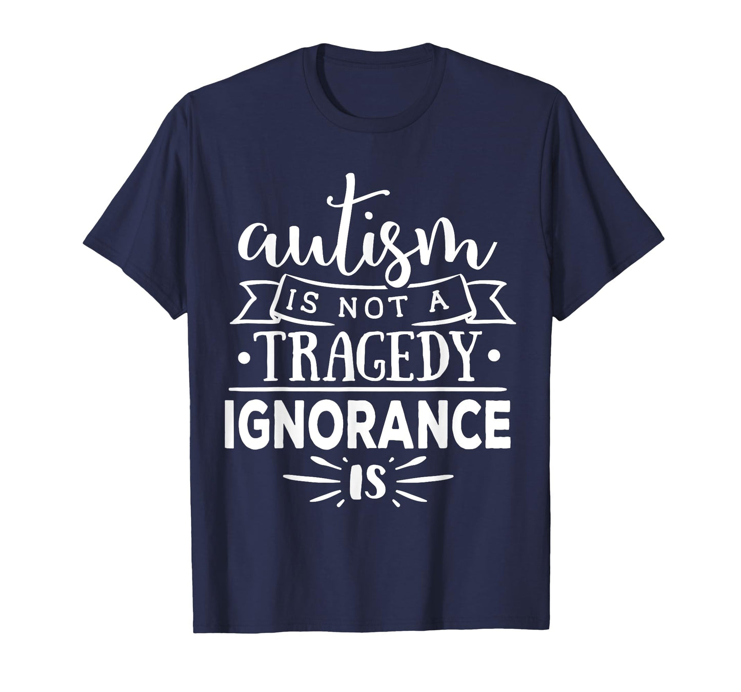 Autism In Not A Tragedy Ignorance Is T-Shirt