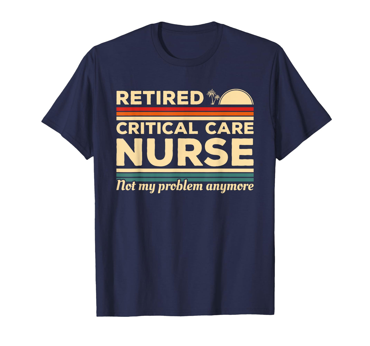 Retired Critical Care Nurse Not My Problem Anymore T-Shirt