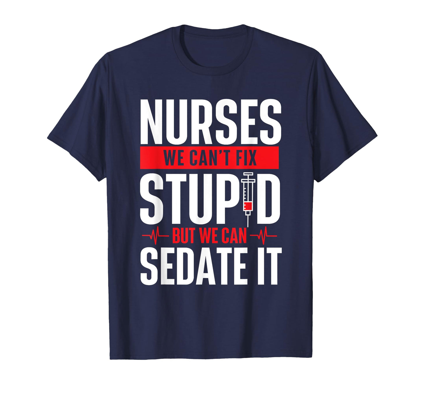 We Can't Fix Stupid But We Can Sedate It - Nurse Nursing T-Shirt
