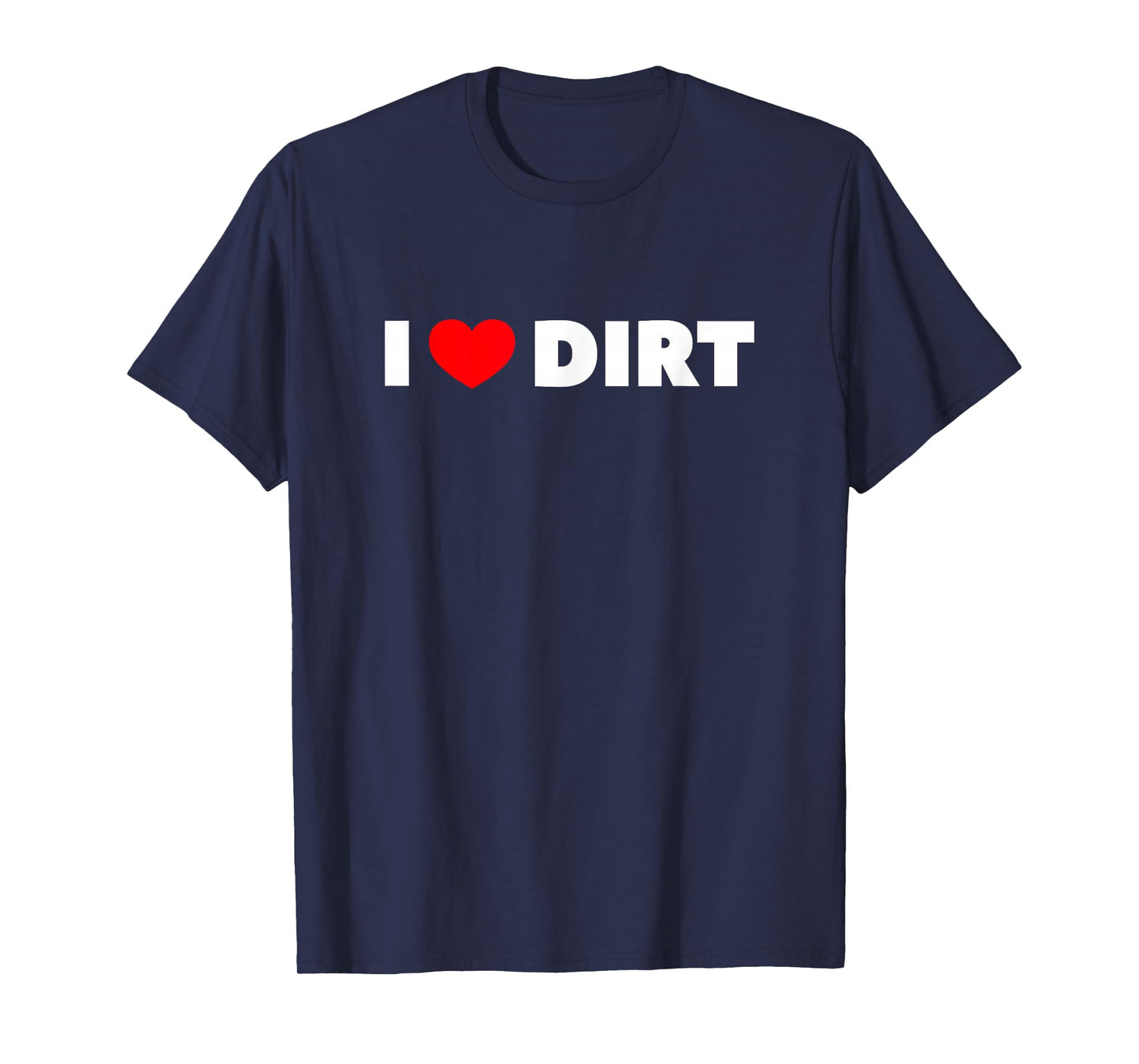 I Love (Heart) Dirt T-Shirt T-Shirt