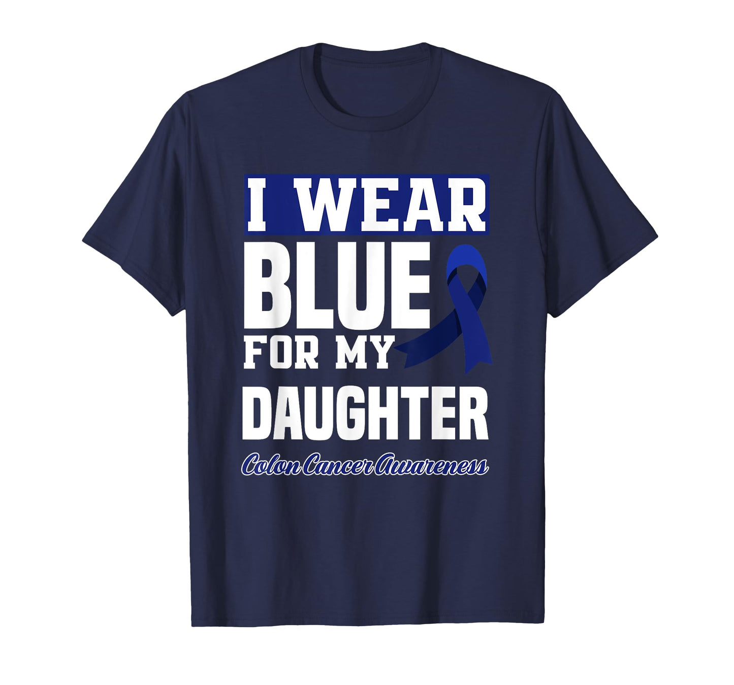I Wear Blue For My Daughter Colon Cancer Awareness T-Shirt