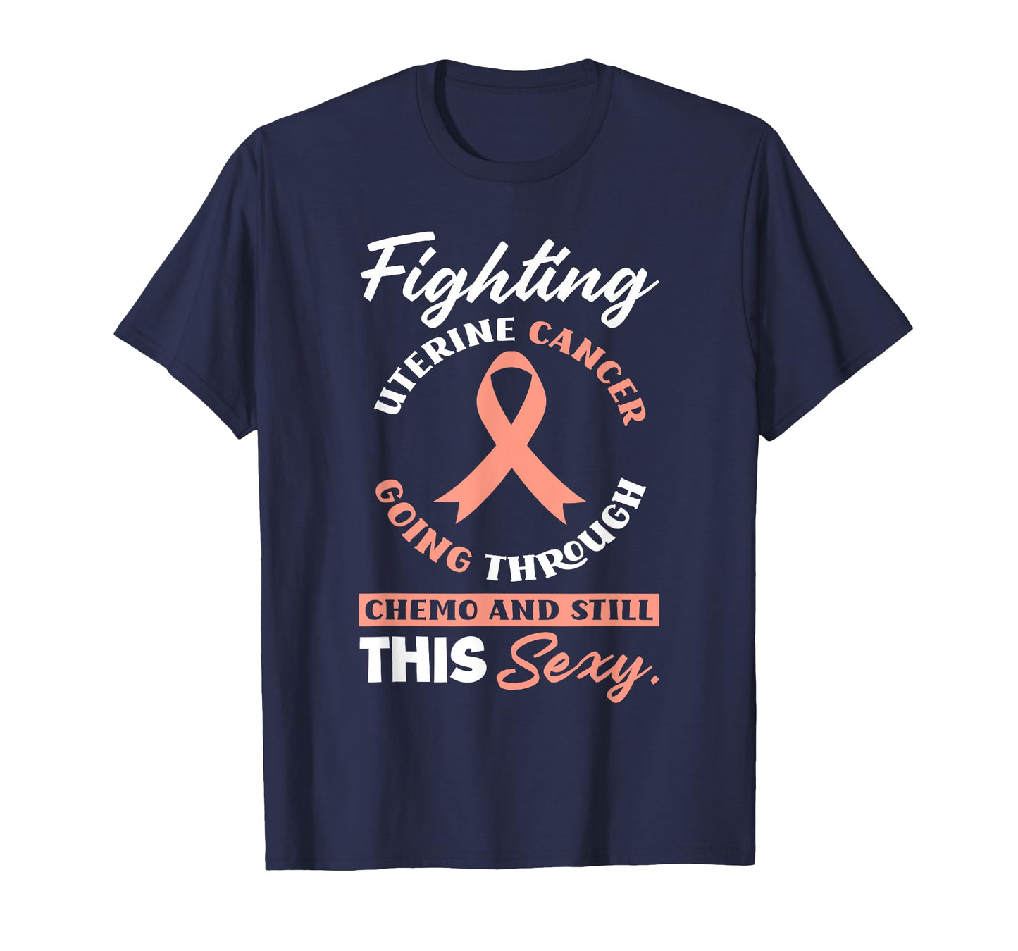 Fighting Uterine Cancer, Chemo & Still Sexy Uterine Cancer T-Shirt