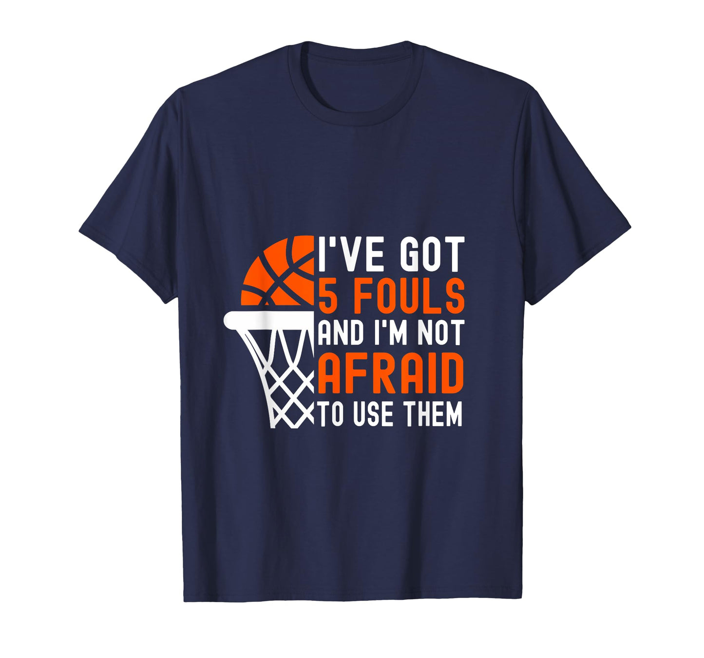 I’ve Got 5 Fouls And I’m Not Afraid To Use Them Basketball T-Shirt