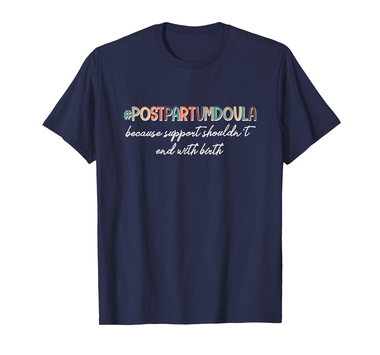 Postpartum Doula Support Shouldn't End With Birth Doula T-Shirt