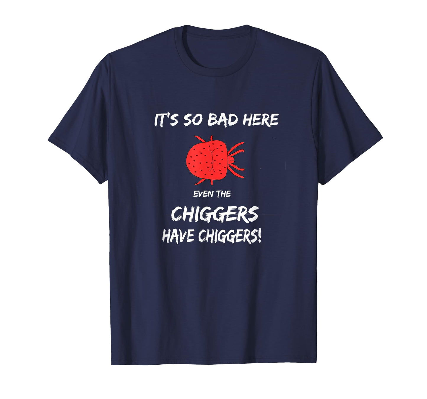 It's so bad here even the chiggers have chiggers T-Shirt