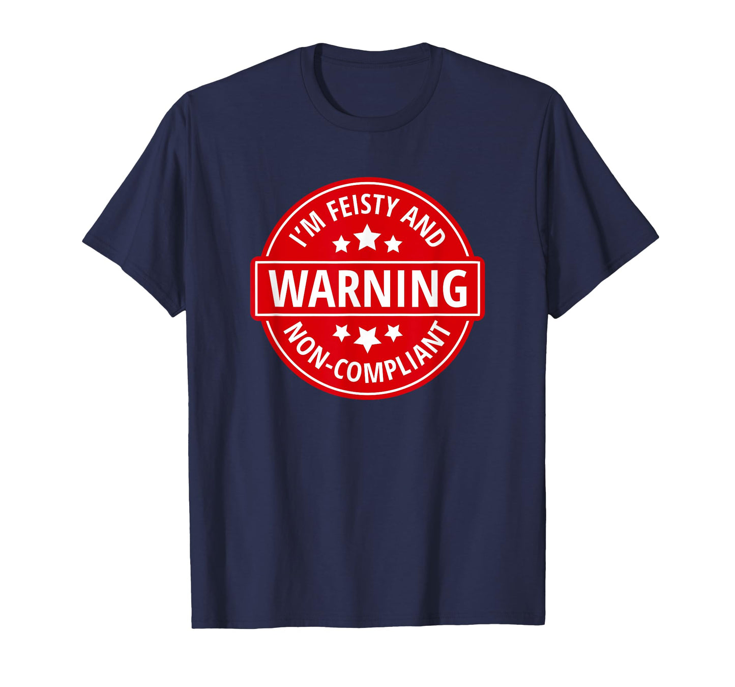 Warning I'm Feisty And Non-Compliant - Funny Warning Sign T-Shirt
