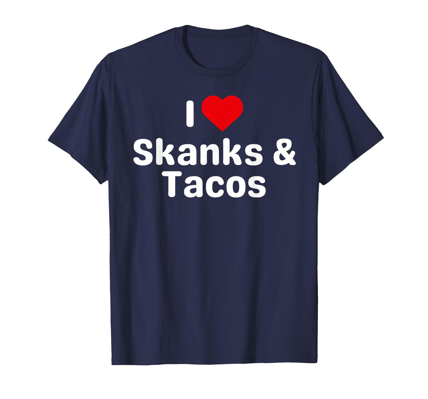 I Love Skanks and Tacos - Funny Taco Gifts for Couples T-Shirt