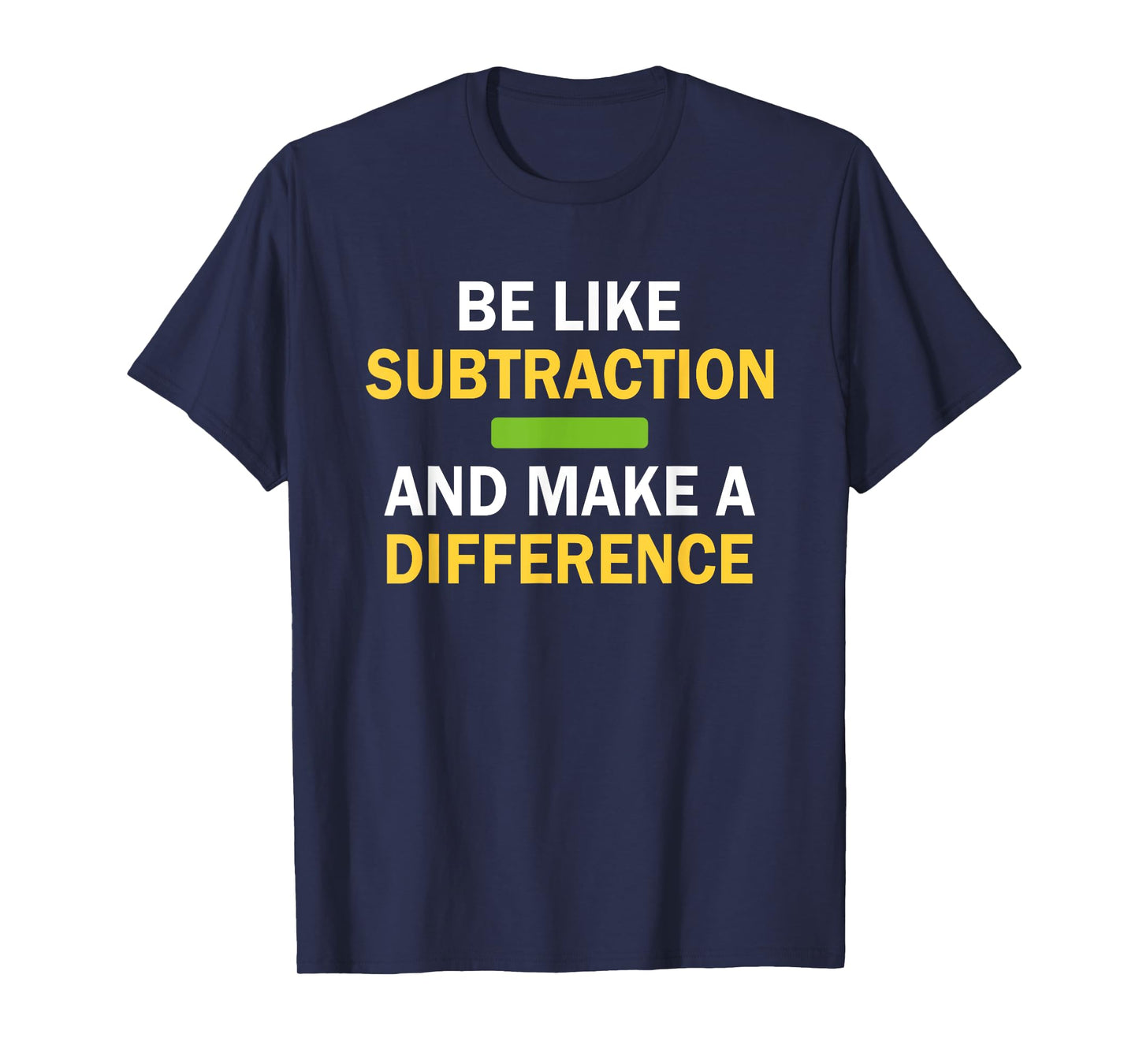 Be Like Subtraction And Make A Difference Funny Math Teacher T-Shirt