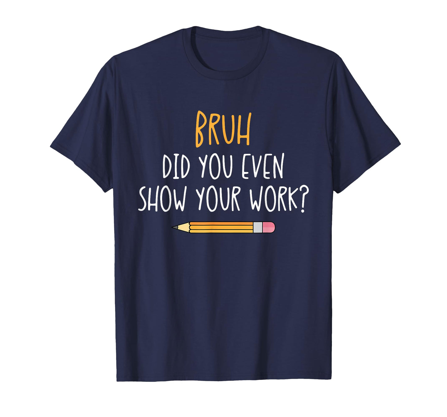 Bruh Did You Even Show Your Work Funny Math Teacher T-Shirt