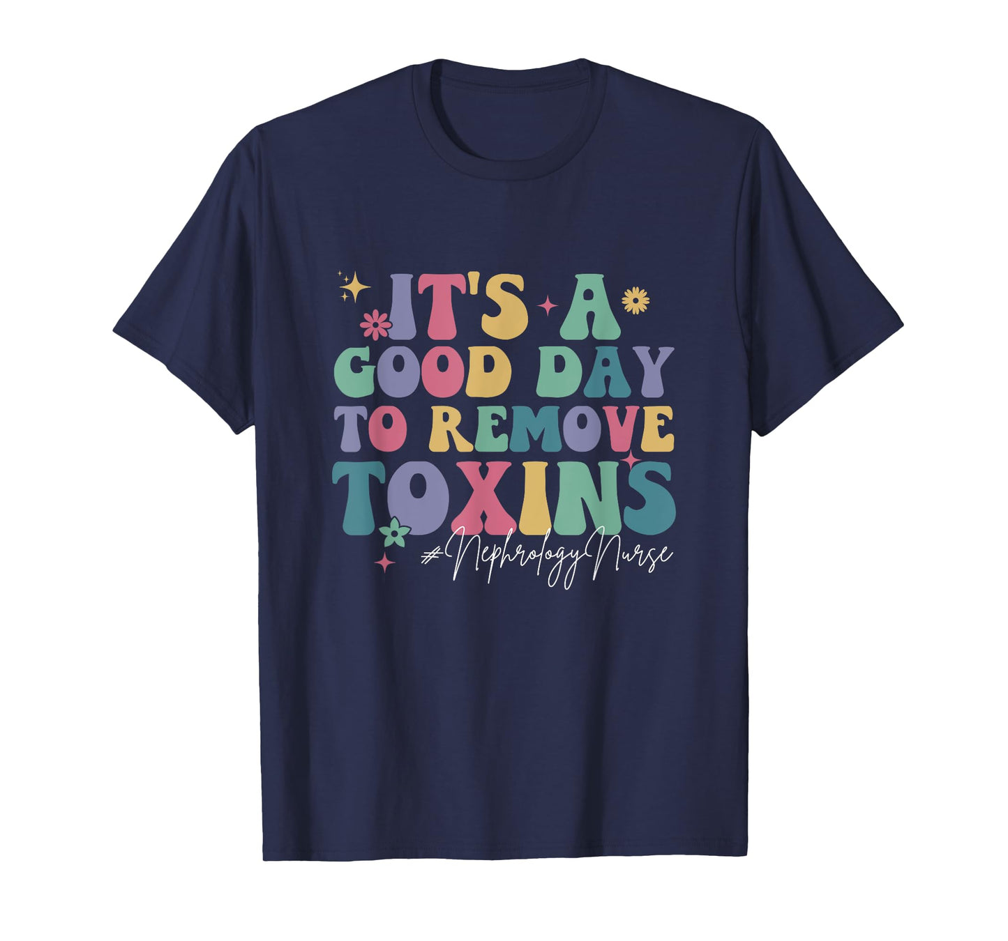 Its A Good Day To Remove Toxins Dialysis Nephrology Nurse T-Shirt