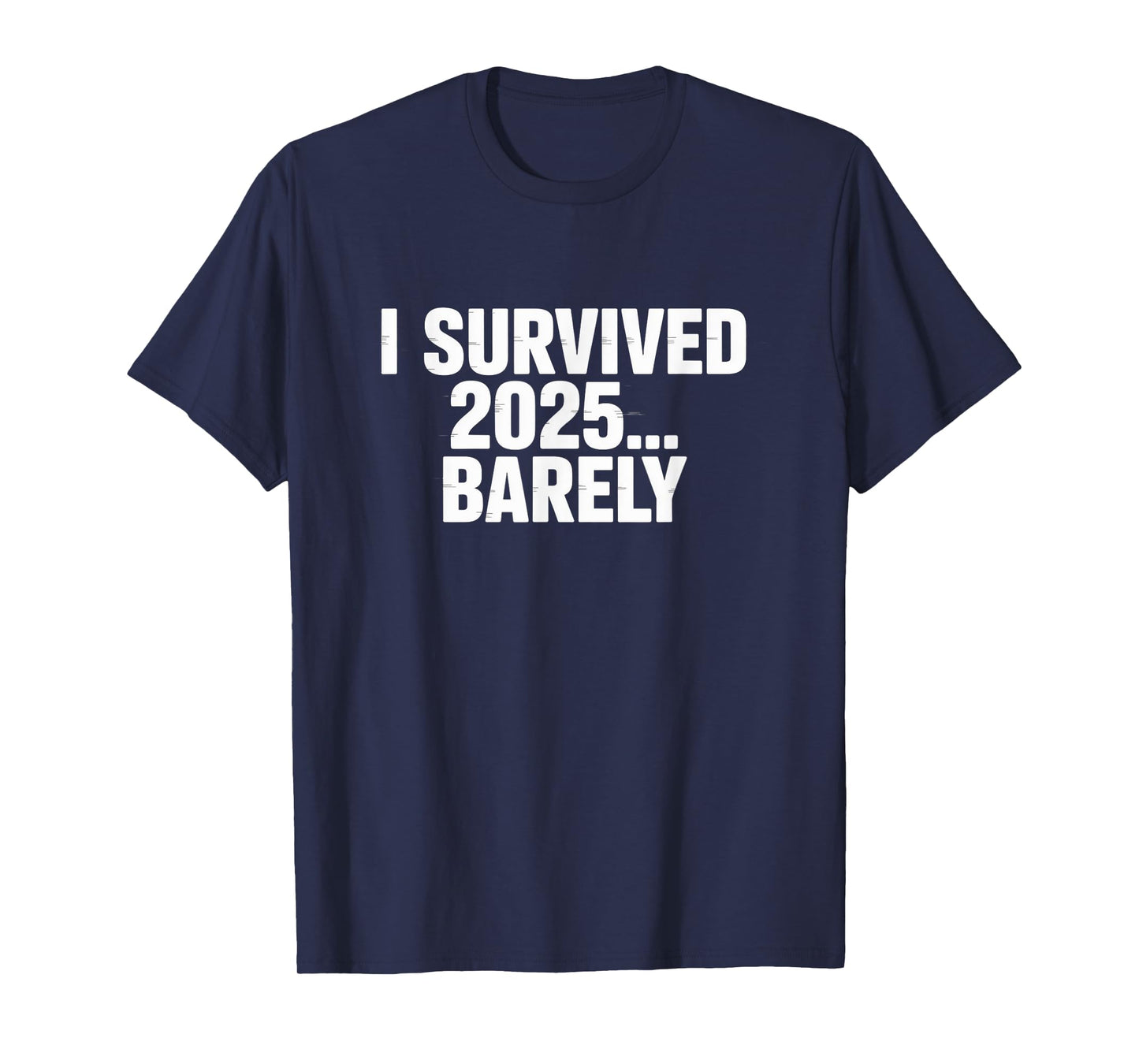 I Survived 2025… Barely – End of Year Humor Tee T-Shirt