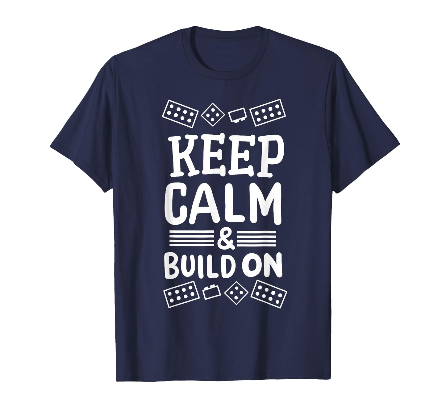Keep Calm And Build On Funny Builder Building Blocks Lover T-Shirt