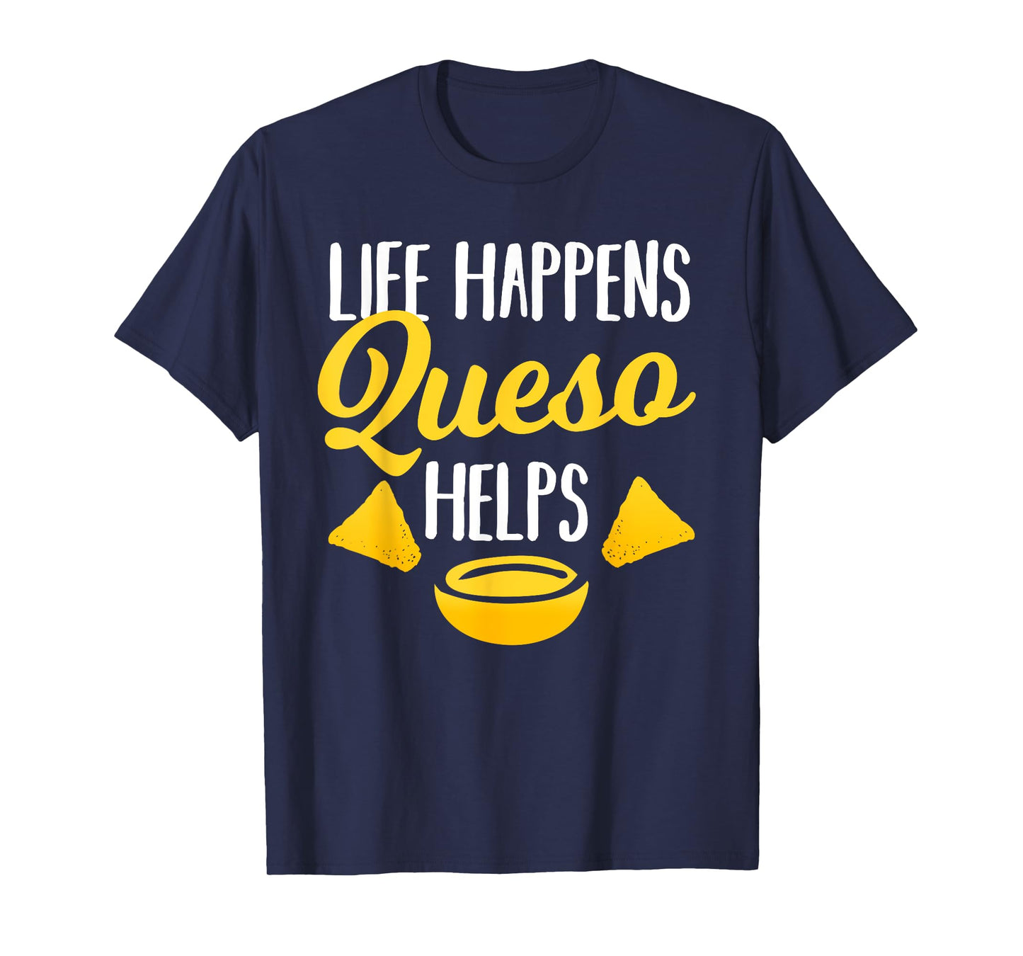 Life Happens Queso Helps Funny Chips and Cheese Lover Gift T-Shirt