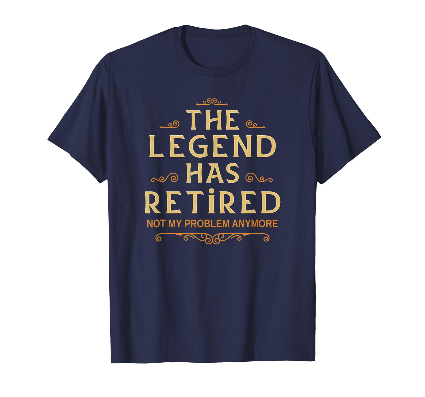Mens The Legend Has Retired Not My Problem Anymore Men Retirement T-Shirt