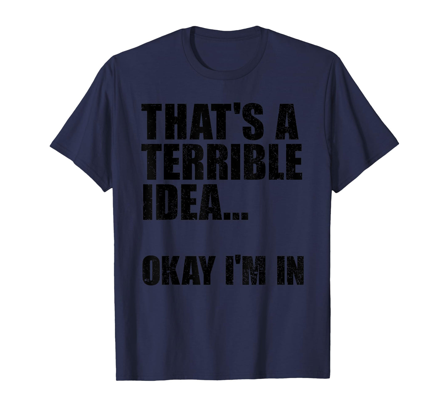 That's A Terrible Idea Okay I'm In T-Shirt