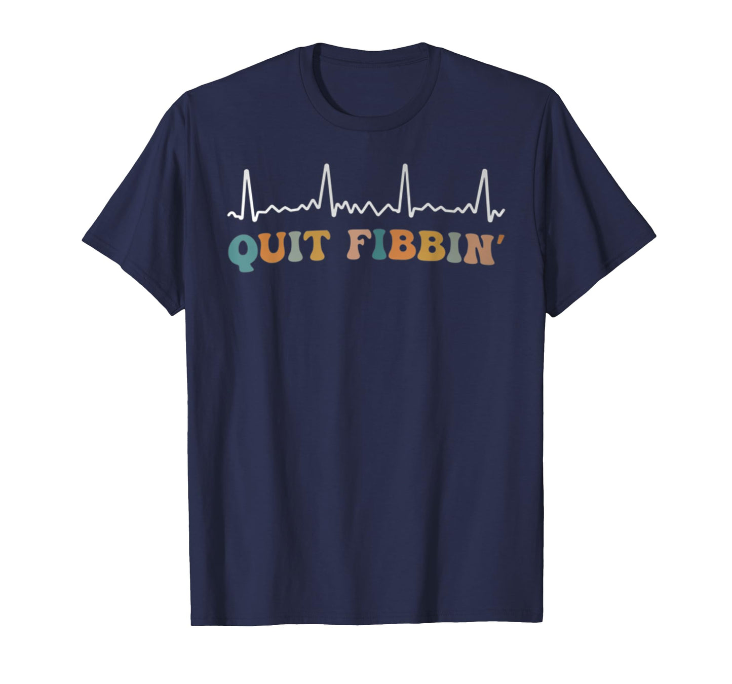 Quit Fibbing Atrial Fibrillation Funny Nurse Tee Quit Fibbin T-Shirt