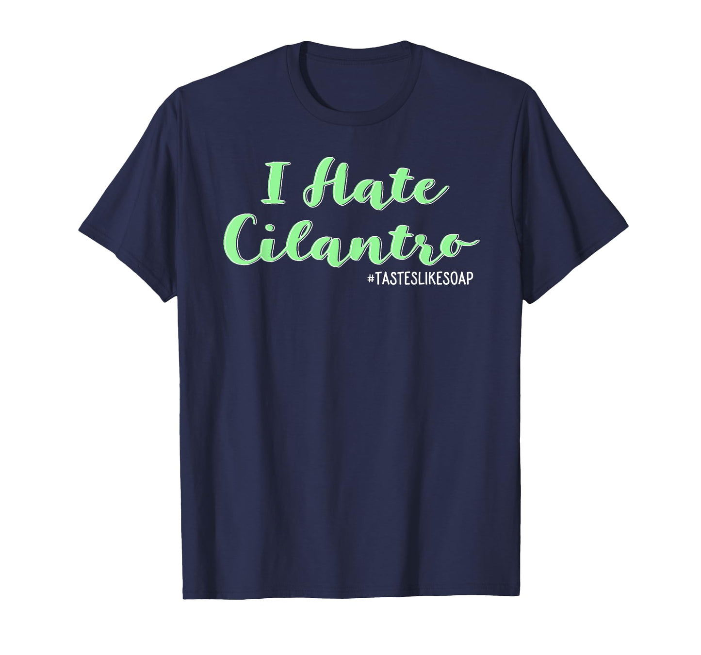 I Hate Cilantro - It Tastes Like Soap T-Shirt Coriander T-Shirt