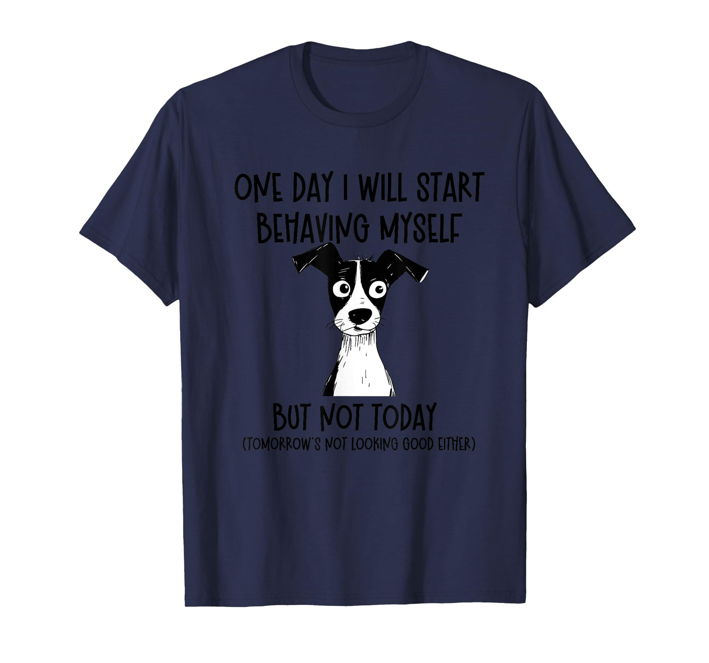 One Day I Will Start Behaving Myself But Not Today Dog Funny T-Shirt