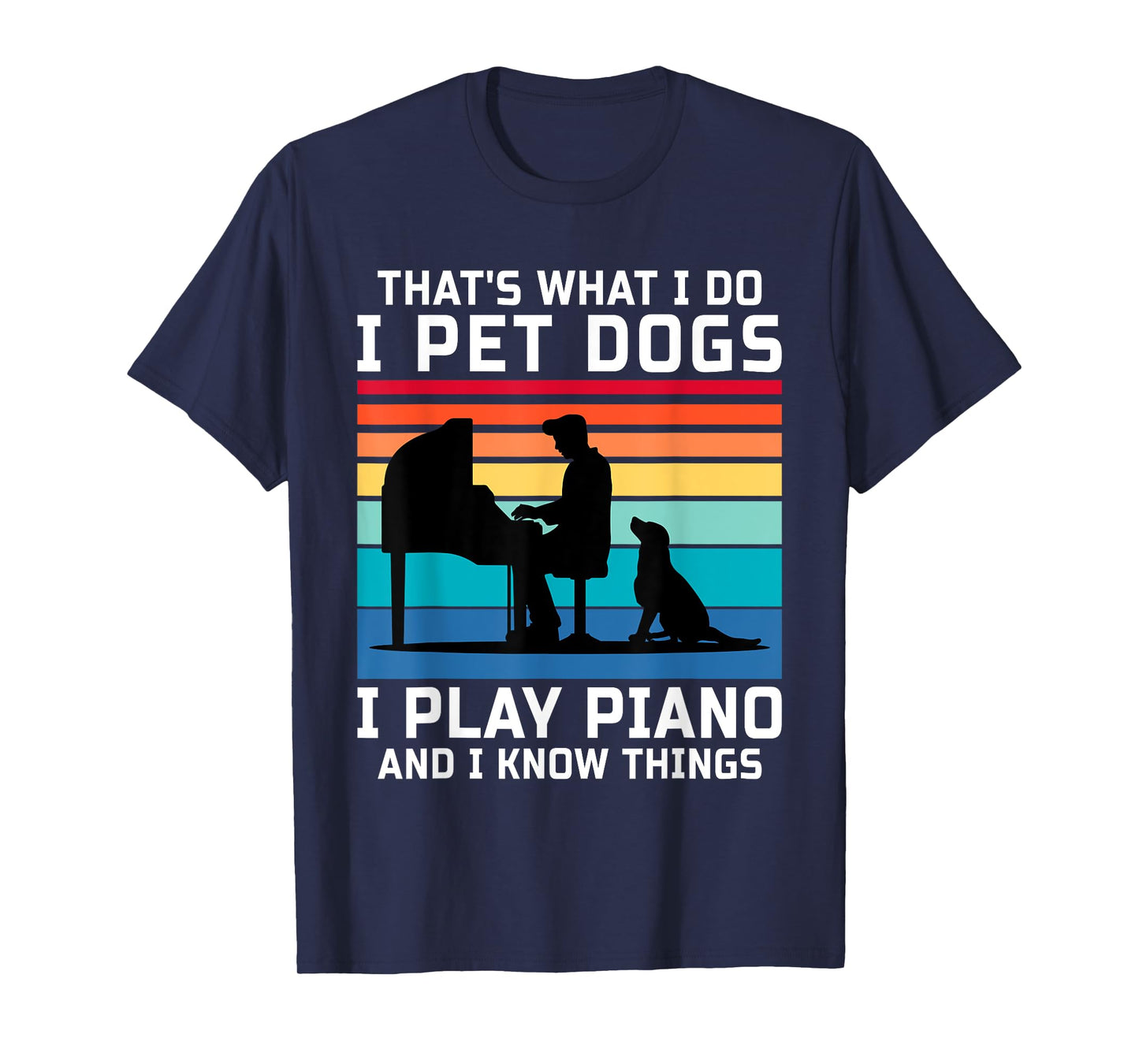 That's What I Do I Pet Dogs I Play Piano And I Know Things T-Shirt