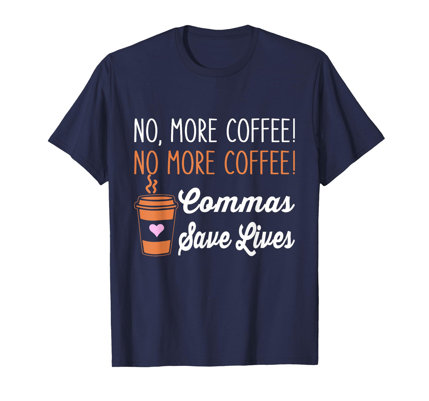 FUNNY NO MORE COFFEE COMMAS SAVE LIVES TEACHER FUNNY SAYING Men Women T-Shirt