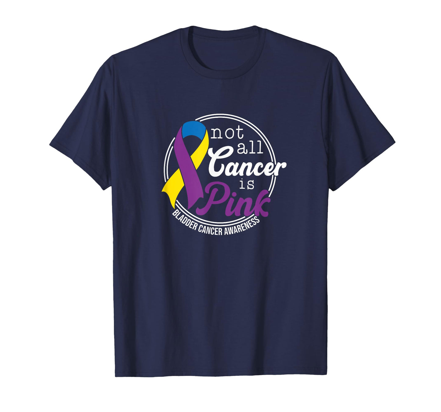 Not All Cancer Is Pink, Bladder Cancer Awareness T-Shirt