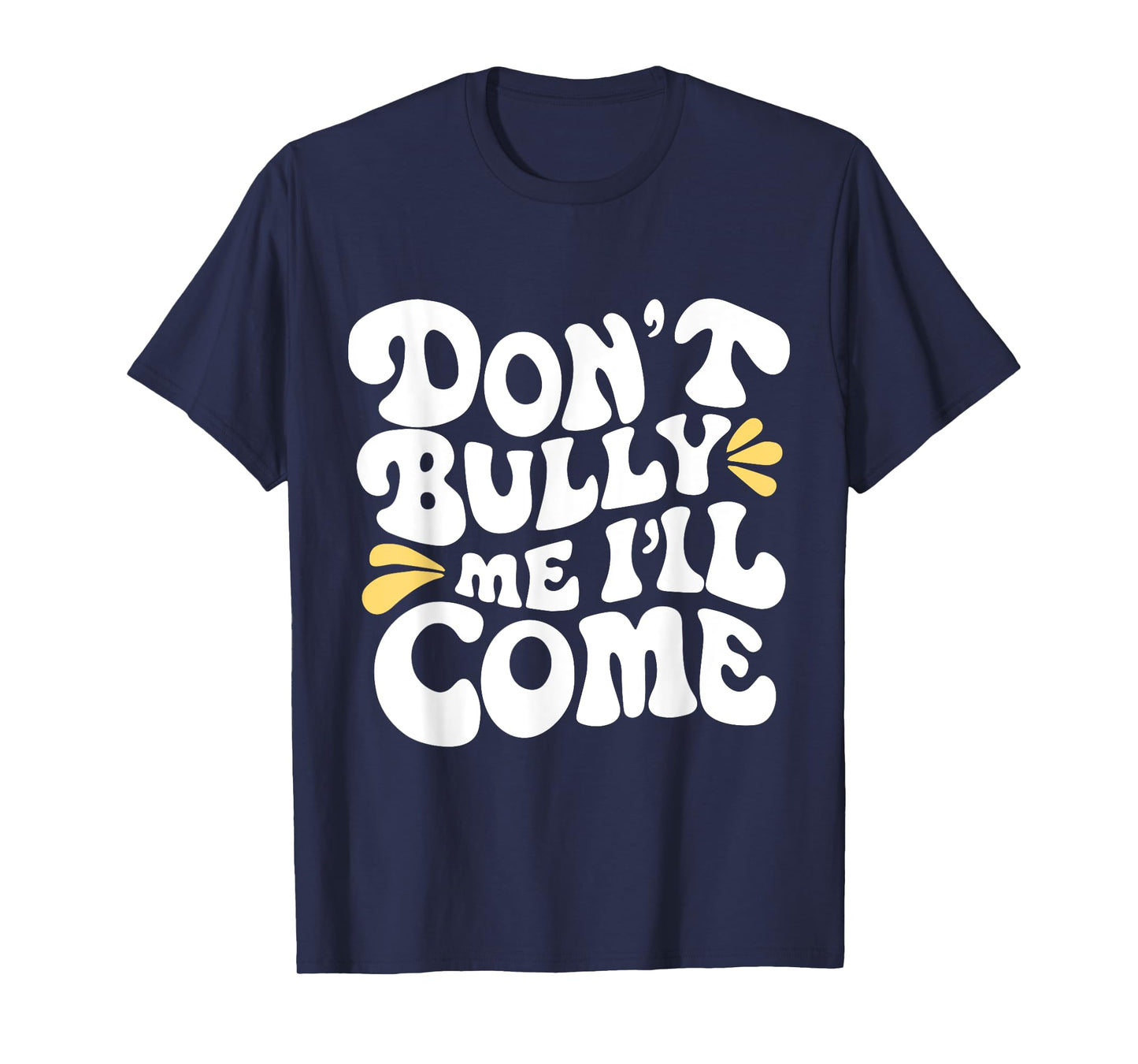 Don't Bully Me I'll Come Funny Sarcastic T-Shirt