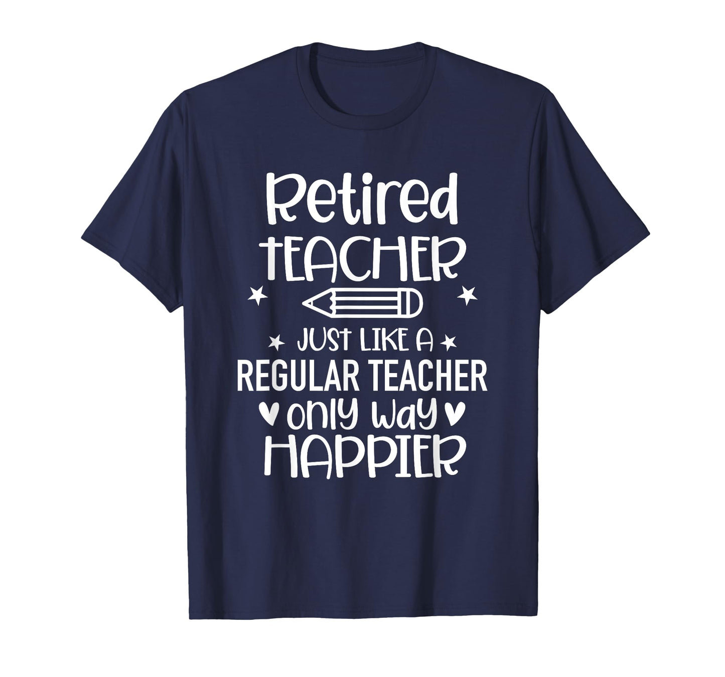 Funny Retired Teacher Like Regular Teacher Only Way Happier T-Shirt for Men Women