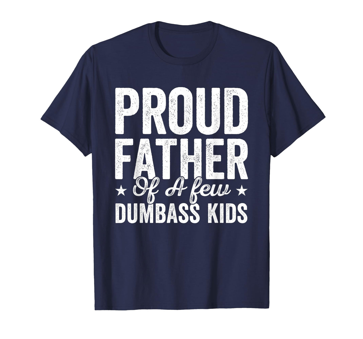 Proud Father Of A Few Dumb-ass Kids Funny Father's Day T-Shirt