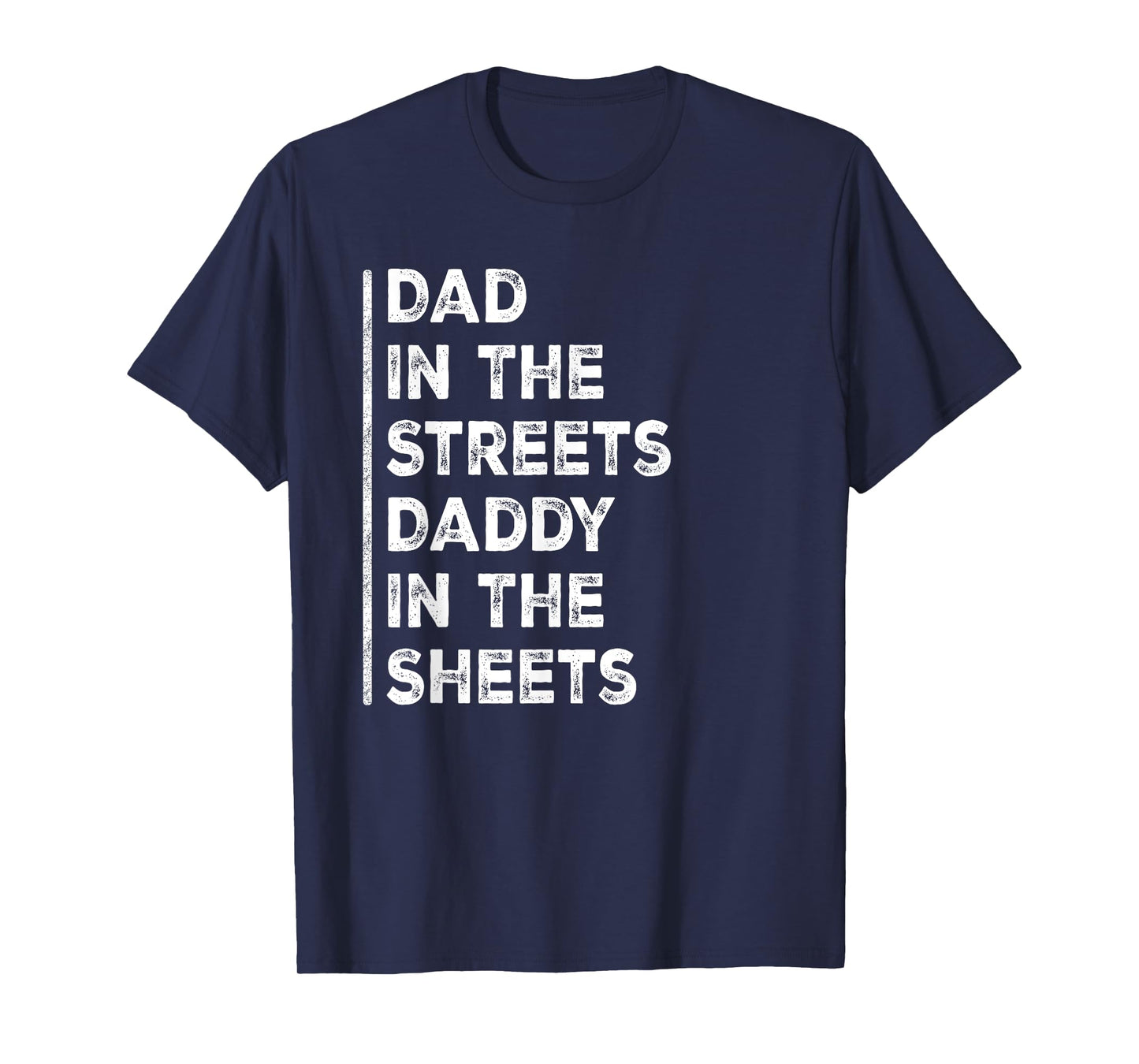 Dad In The Streets Daddy In The Sheets Funny Sarcastic Dad T-Shirt