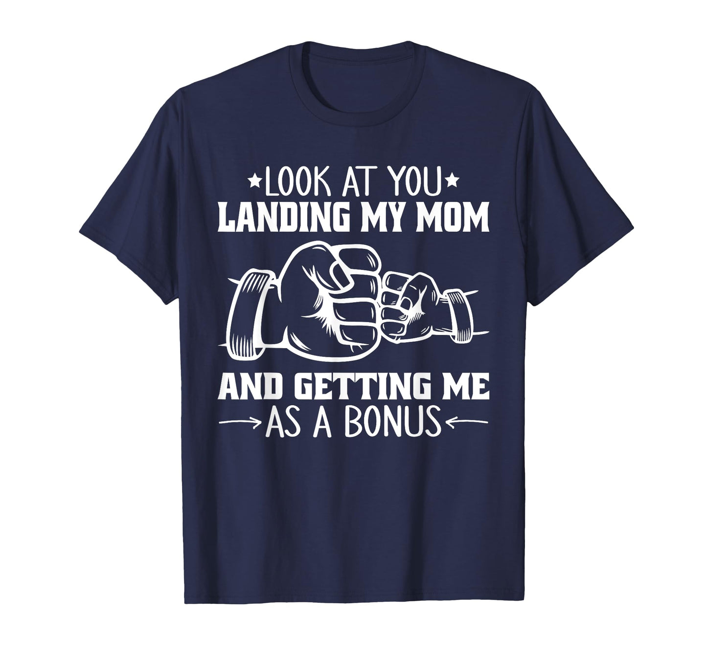 Look at You Landing My Mom and Getting Me as a Bonus Funny T-Shirt
